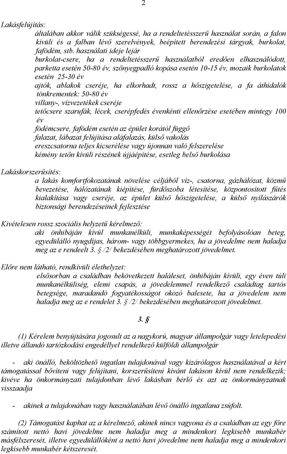 ajtók, ablakok cseréje, ha elkorhadt, rossz a hıszigetelése, a fa áthidalók tönkrementek: 50-80 év villany-, vízvezetékek cseréje tetıcsere szarufák, lécek, cserépfedés évenkénti ellenırzése esetében