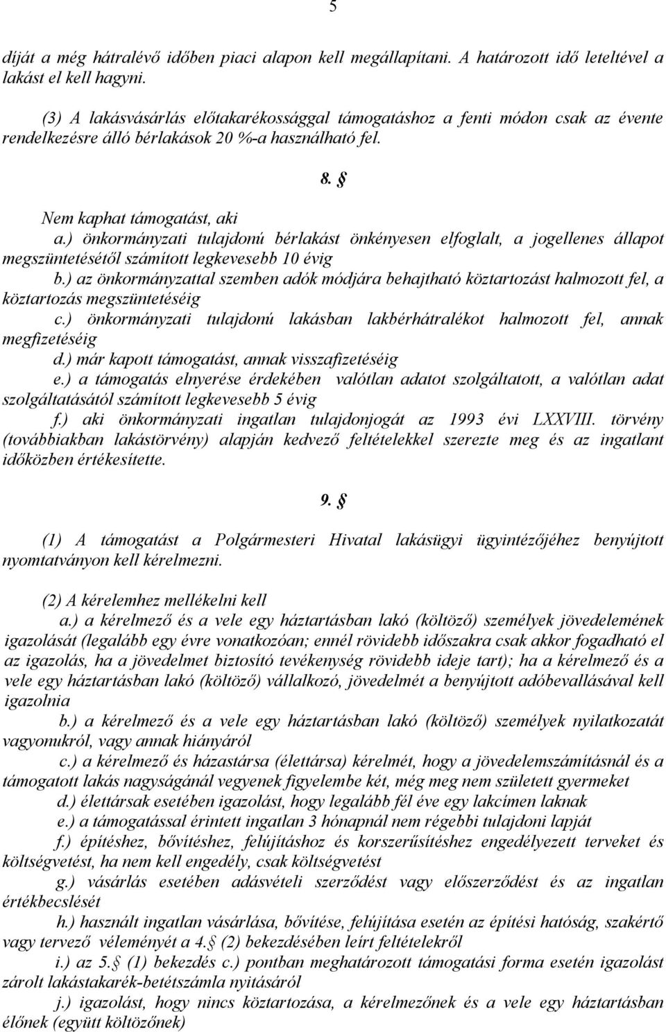 ) önkormányzati tulajdonú bérlakást önkényesen elfoglalt, a jogellenes állapot megszüntetésétıl számított legkevesebb 10 évig b.