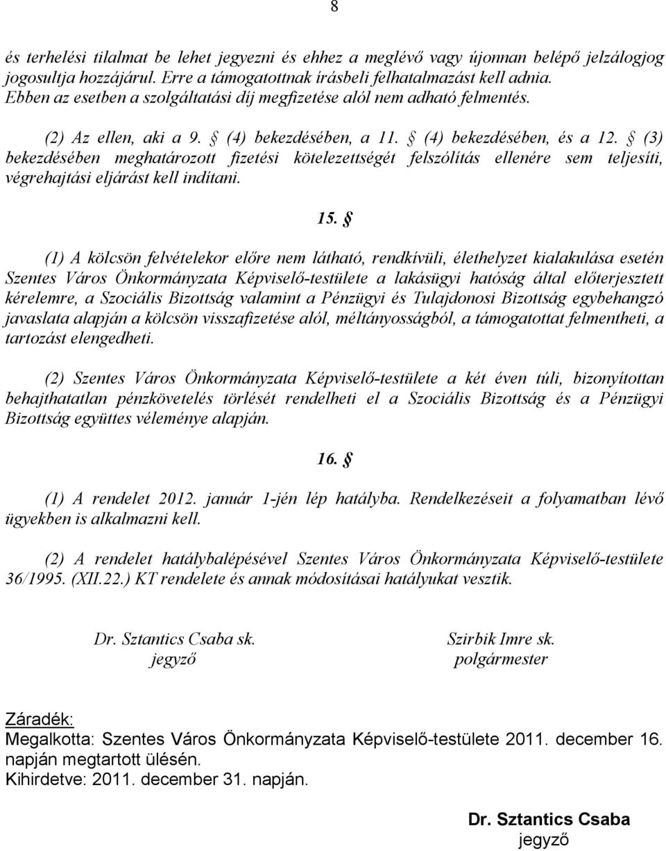 (3) bekezdésében meghatározott fizetési kötelezettségét felszólítás ellenére sem teljesíti, végrehajtási eljárást kell indítani. 15.