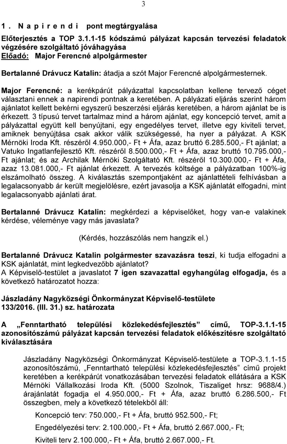 A pályázati eljárás szerint három ajánlatot kellett bekérni egyszerű beszerzési eljárás keretében, a három ajánlat be is érkezett.