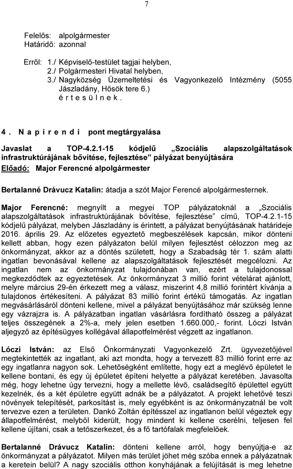 1-15 kódjelű Szociális alapszolgáltatások infrastruktúrájának bővítése, fejlesztése pályázat benyújtására Bertalanné Drávucz Katalin: átadja a szót Major Ferencé alpolgármesternek.