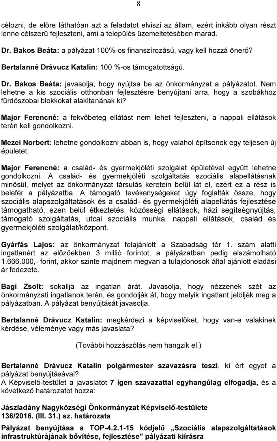 Nem lehetne a kis szociális otthonban fejlesztésre benyújtani arra, hogy a szobákhoz fürdőszobai blokkokat alakítanának ki?