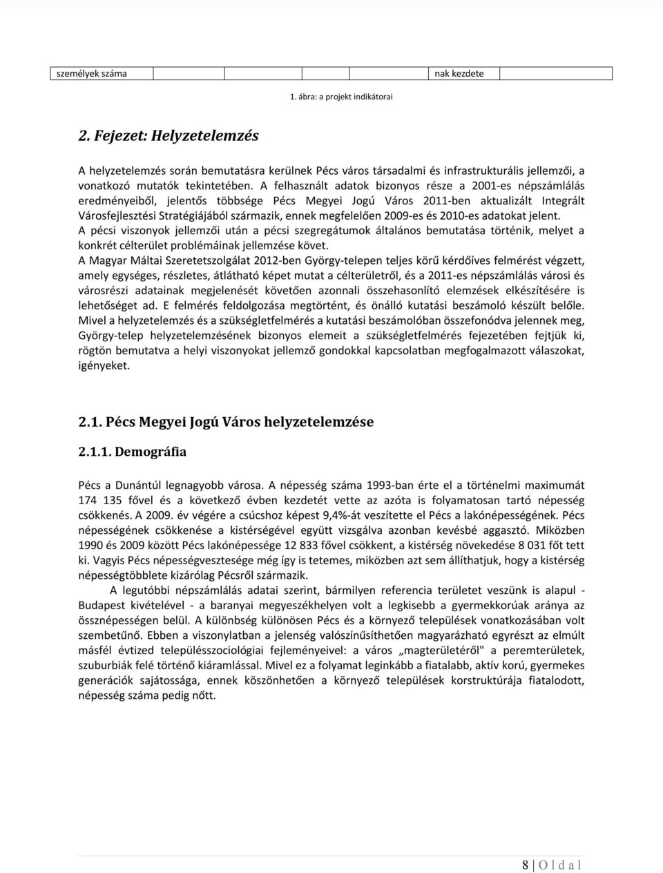 A felhasznált adatok bizonyos része a 2001-es népszámlálás eredményeiből, jelentős többsége Pécs Megyei Jogú Város 2011-ben aktualizált Integrált Városfejlesztési Stratégiájából származik, ennek