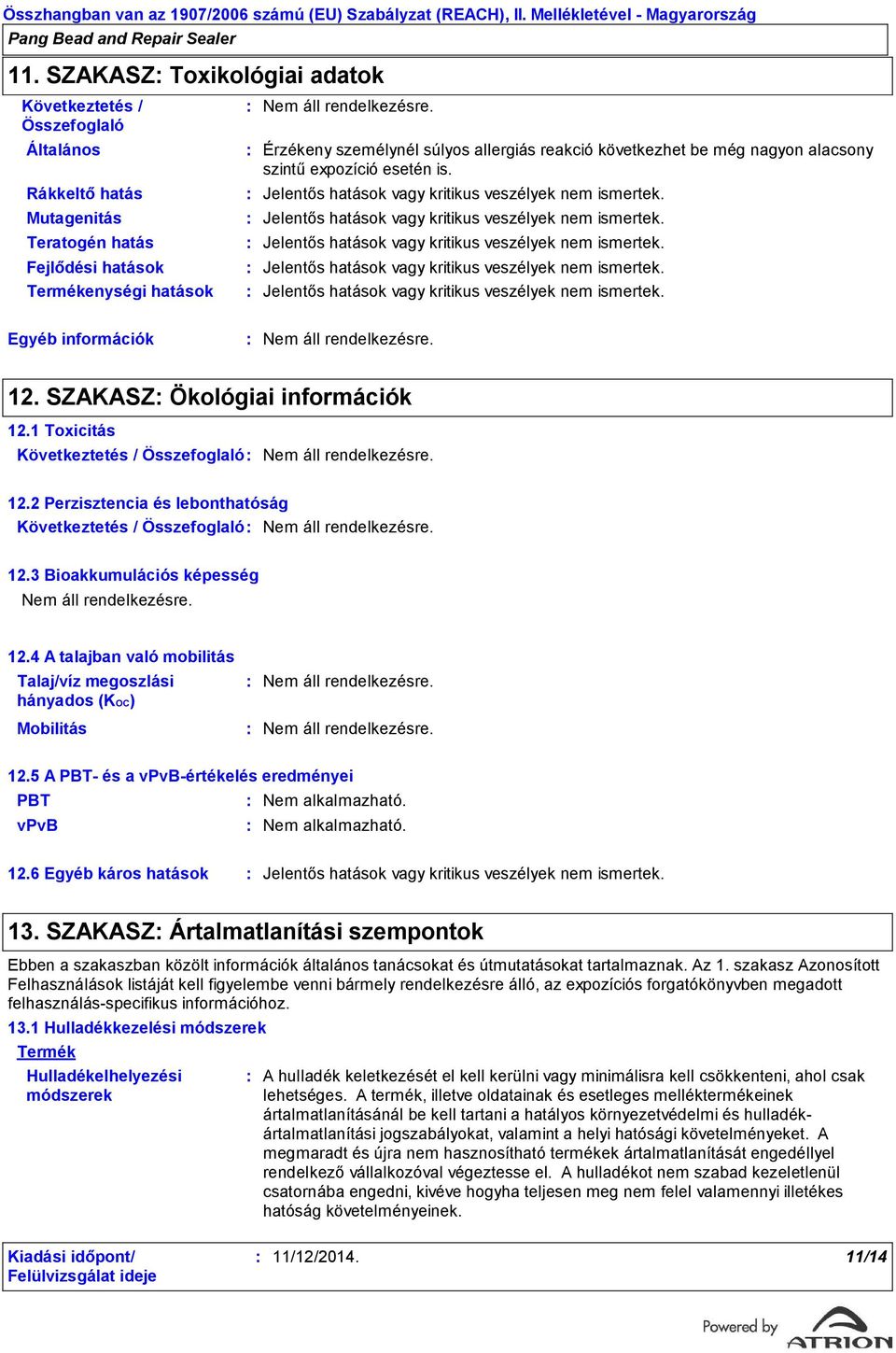 SZAKASZ Ökológiai információk 12.1 Toxicitás 12.2 Perzisztencia és lebonthatóság 12.3 Bioakkumulációs képesség 12.4 A talajban való mobilitás Talaj/víz megoszlási hányados (KOC) Mobilitás 12.