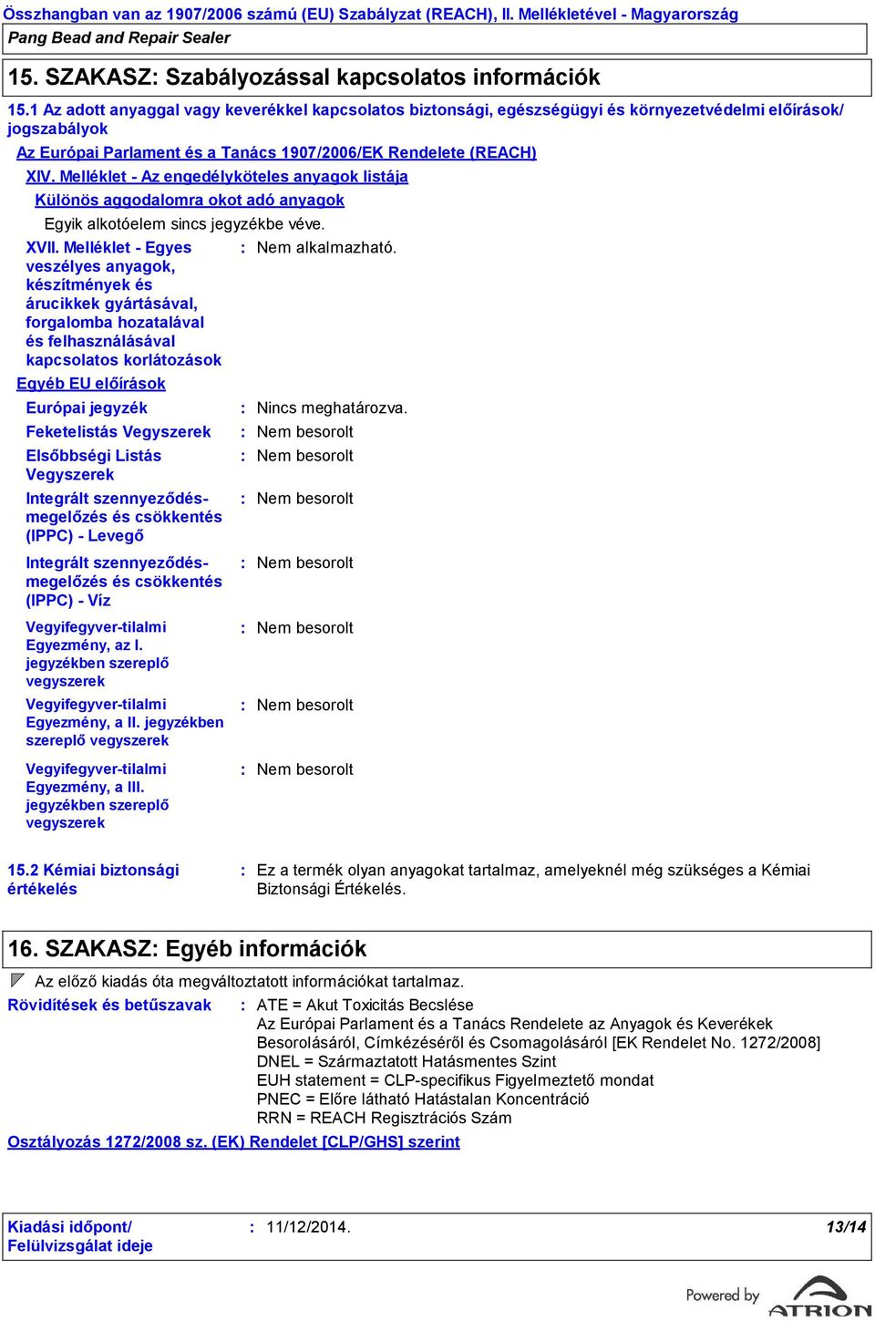 Melléklet - Az engedélyköteles anyagok listája Különös aggodalomra okot adó anyagok Egyik alkotóelem sincs jegyzékbe véve. XVII.