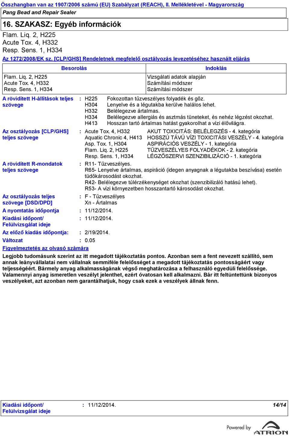 1, H334 A rövidített H-állítások teljes szövege Az osztályozás [CLP/GHS] teljes szövege A rövidített R-mondatok teljes szövege Az osztályozás teljes szövege [DSD/DPD] A nyomtatás időpontja Az előző