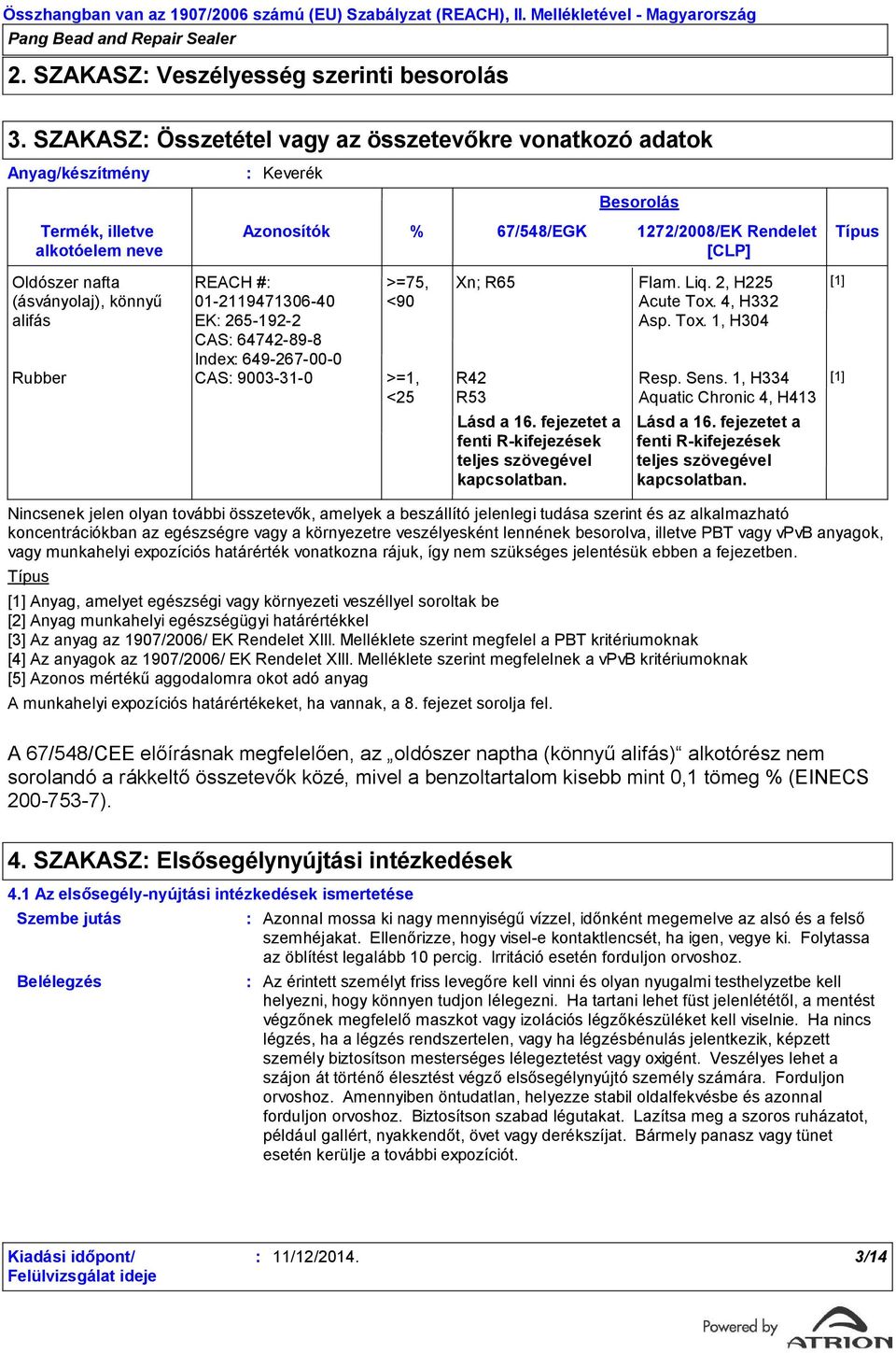 265-192-2 CAS 64742-89-8 Index 649-267-00-0 >=75, <90 Rubber CAS 9003-31-0 >=1, <25 A munkahelyi expozíciós határértékeket, ha vannak, a 8. fejezet sorolja fel.