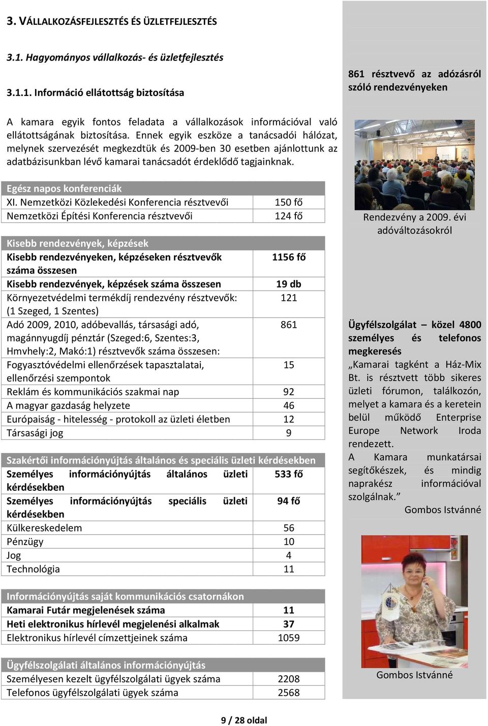1. Információ ellátottság biztosítása 861 résztvevő az adózásról szóló rendezvényeken A kamara egyik fontos feladata a vállalkozások információval való ellátottságának biztosítása.