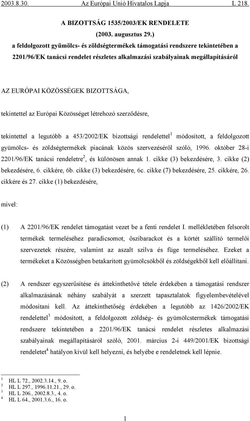 tekintettel az Európai Közösséget létrehozó szerződésre, tekintettel a legutóbb a 453/2002/EK bizottsági rendelettel 1 módosított, a feldolgozott gyümölcs- és zöldségtermékek piacának közös