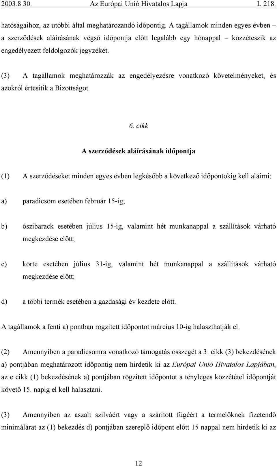 (3) A tagállamok meghatározzák az engedélyezésre vonatkozó követelményeket, és azokról értesítik a Bizottságot. 6.