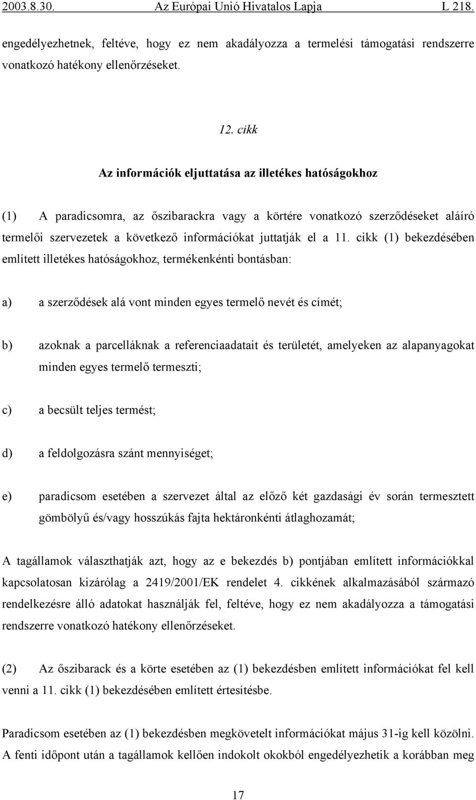 a 11. cikk (1) bekezdésében említett illetékes hatóságokhoz, termékenkénti bontásban: a) a szerződések alá vont minden egyes termelő nevét és címét; b) azoknak a parcelláknak a referenciaadatait és