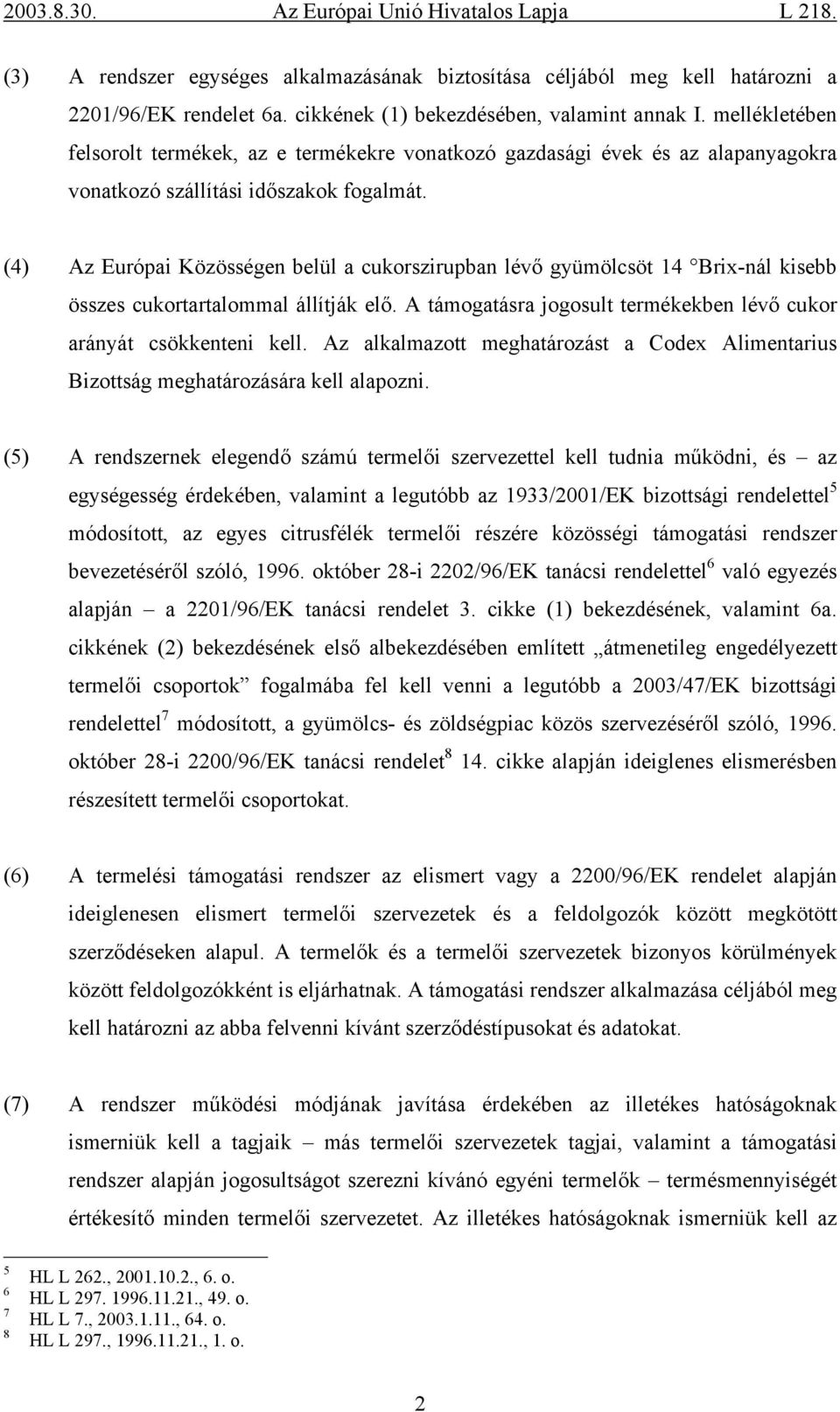 (4) Az Európai Közösségen belül a cukorszirupban lévő gyümölcsöt 14 Brix-nál kisebb összes cukortartalommal állítják elő. A támogatásra jogosult termékekben lévő cukor arányát csökkenteni kell.