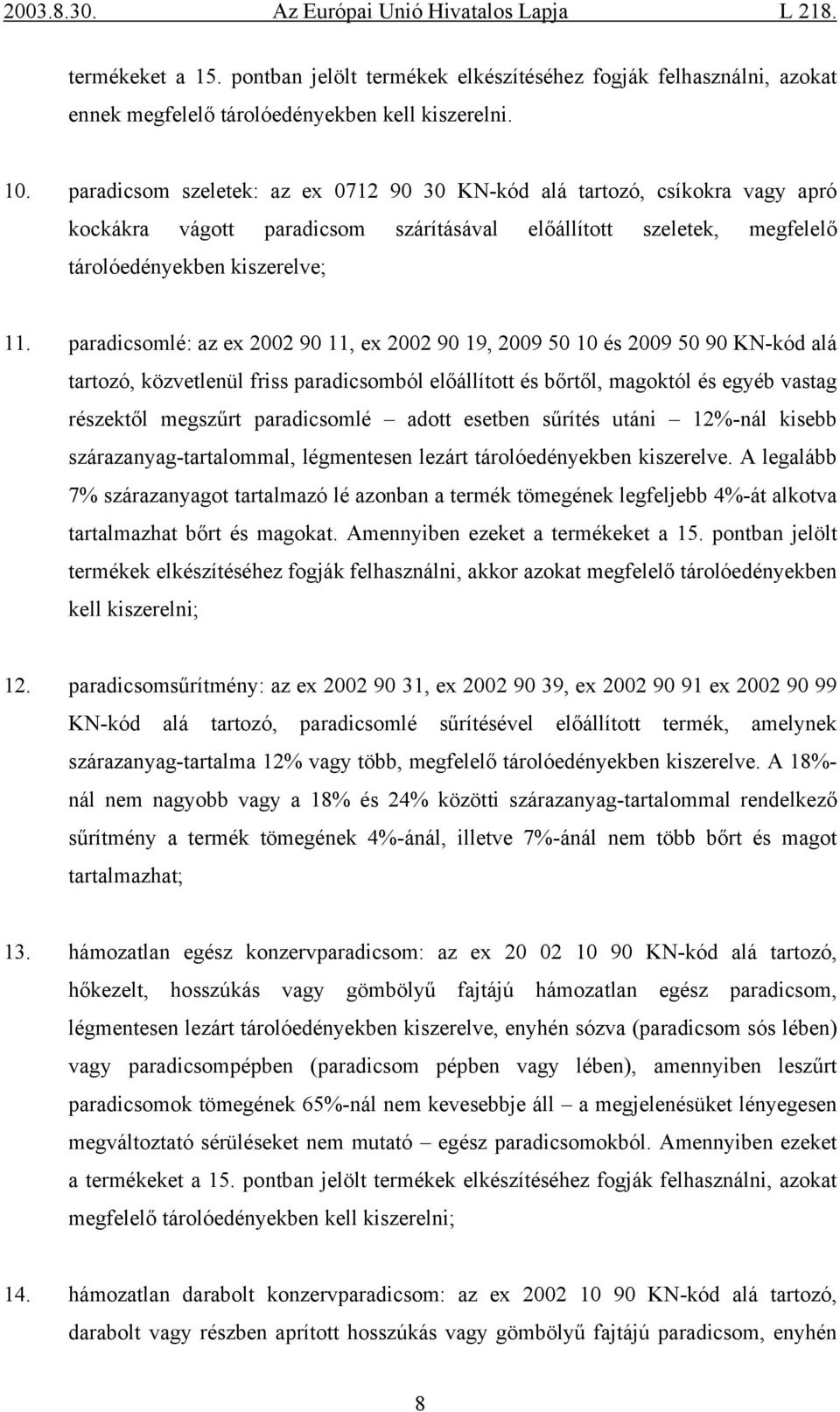 paradicsomlé: az ex 2002 90 11, ex 2002 90 19, 2009 50 10 és 2009 50 90 KN-kód alá tartozó, közvetlenül friss paradicsomból előállított és bőrtől, magoktól és egyéb vastag részektől megszűrt