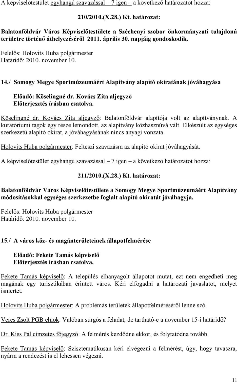 Kovács Zita aljegyző: Balatonföldvár alapítója volt az alapítványnak. A kuratóriumi tagok egy része lemondott, az alapítvány közhasznúvá vált.