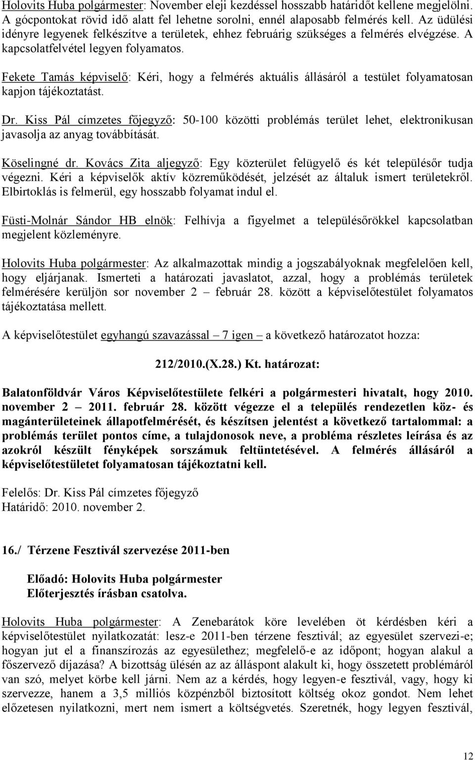 Fekete Tamás képviselő: Kéri, hogy a felmérés aktuális állásáról a testület folyamatosan kapjon tájékoztatást. Dr.