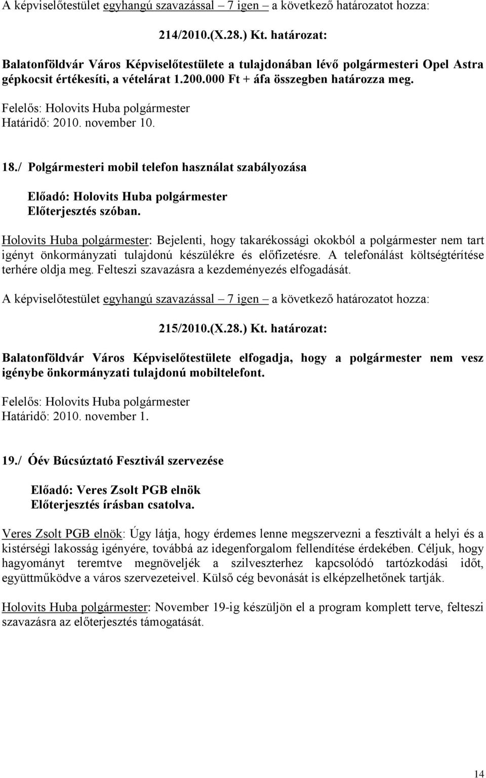 Holovits Huba polgármester: Bejelenti, hogy takarékossági okokból a polgármester nem tart igényt önkormányzati tulajdonú készülékre és előfizetésre. A telefonálást költségtérítése terhére oldja meg.