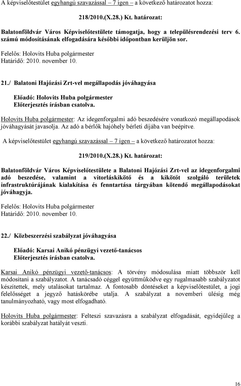 Az adó a bérlők hajóhely bérleti díjába van beépítve. 219/2010.(X.28.) Kt.