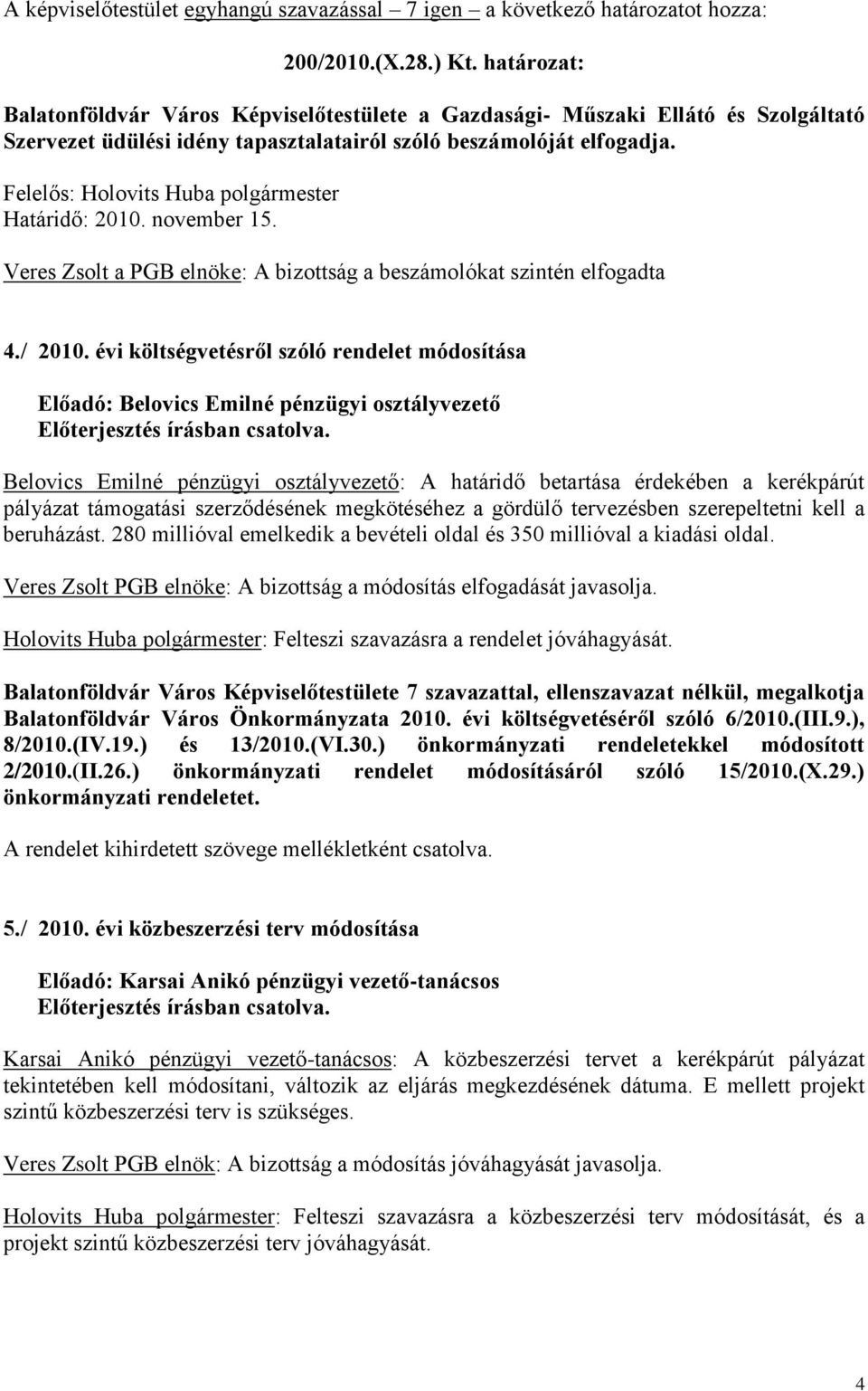 évi költségvetésről szóló rendelet módosítása Előadó: Belovics Emilné pénzügyi osztályvezető Belovics Emilné pénzügyi osztályvezető: A határidő betartása érdekében a kerékpárút pályázat támogatási