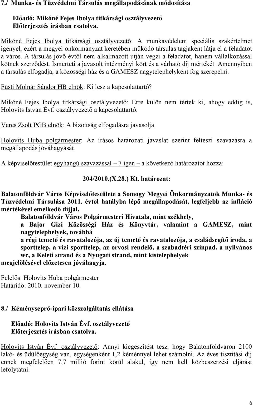 A társulás jövő évtől nem alkalmazott útján végzi a feladatot, hanem vállalkozással kötnek szerződést. Ismerteti a javasolt intézményi kört és a várható díj mértékét.