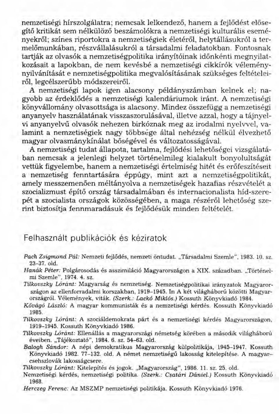 Fontosnak tartják az olvasók a nemzetiségpolitika irányítóinak időnkénti megnyilatkozásait a lapokban, de nem kevésbé a nemzetiségi cikkírók véleménynyilvánítását e nemzetiségpolitika