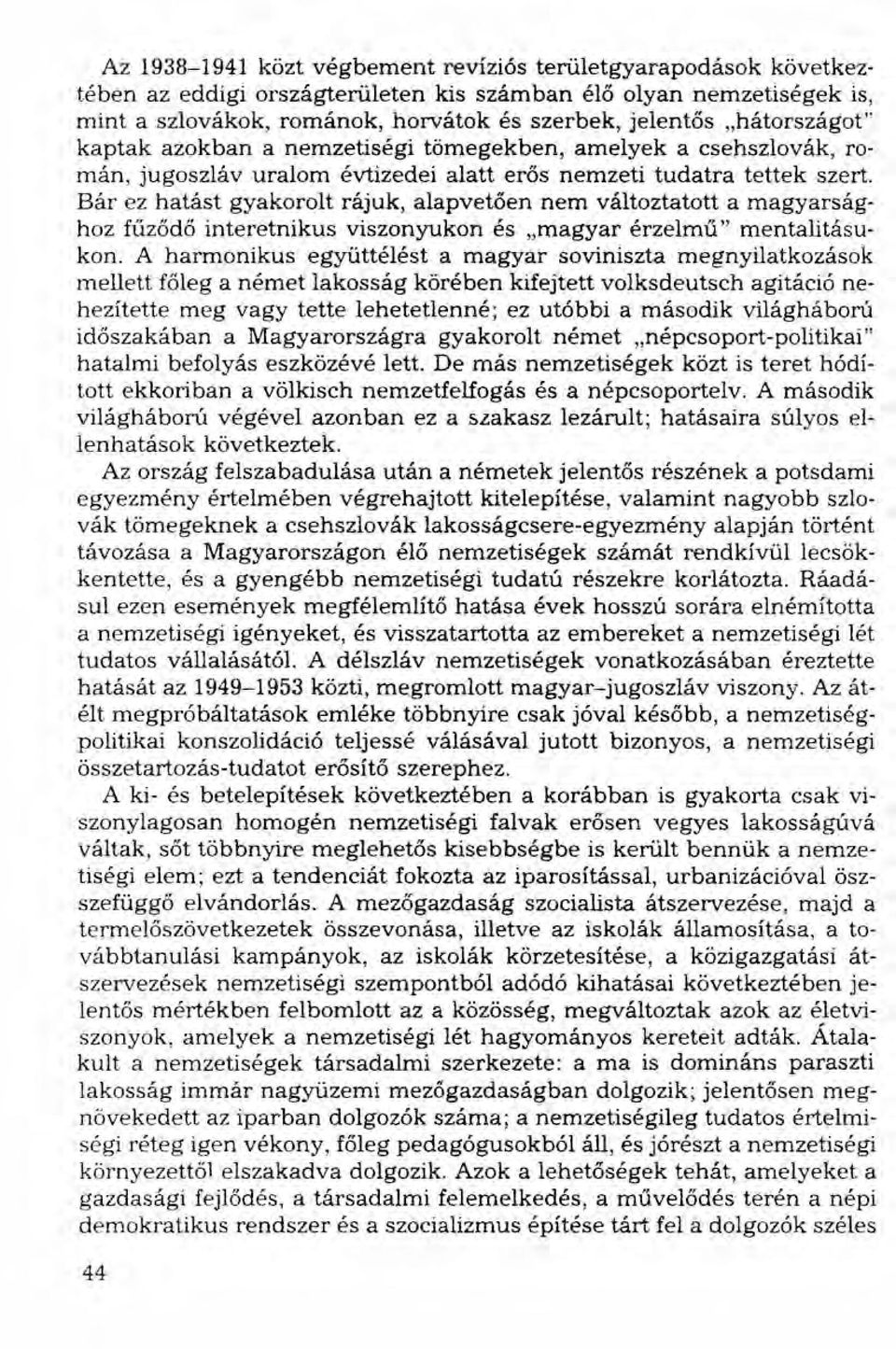 Bár ez hatást gyakorolt rájuk, alapvető en nem változtatott a magyarsághoz fűződő interetnikus viszonyukon és "magyar érzelmű" mentalitásukon.