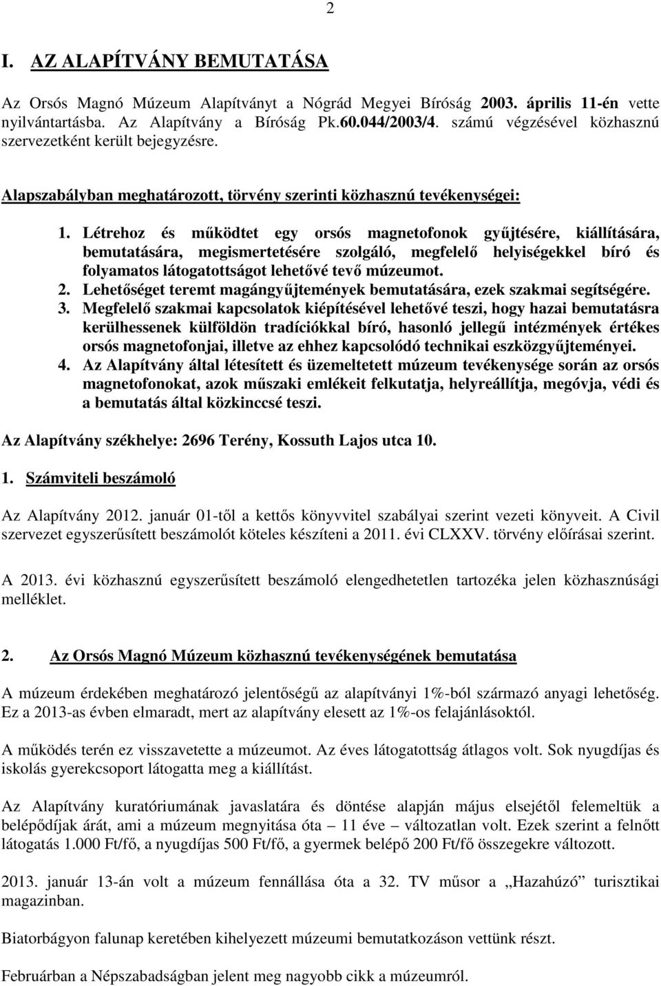 Létrehoz és működtet egy orsós magnetofonok gyűjtésére, kiállítására, bemutatására, megismertetésére szolgáló, megfelelő helyiségekkel bíró és folyamatos látogatottságot lehetővé tevő múzeumot. 2.