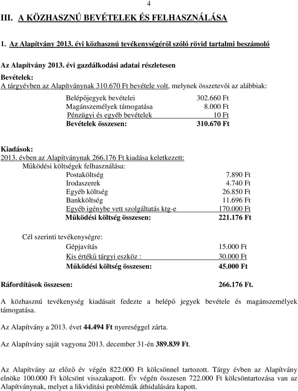 670 Ft bevétele volt, melynek összetevői az alábbiak: Belépőjegyek bevételei Magánszemélyek támogatása Pénzügyi és egyéb bevételek Bevételek összesen: 302.660 Ft 8.000 Ft 10 Ft 310.