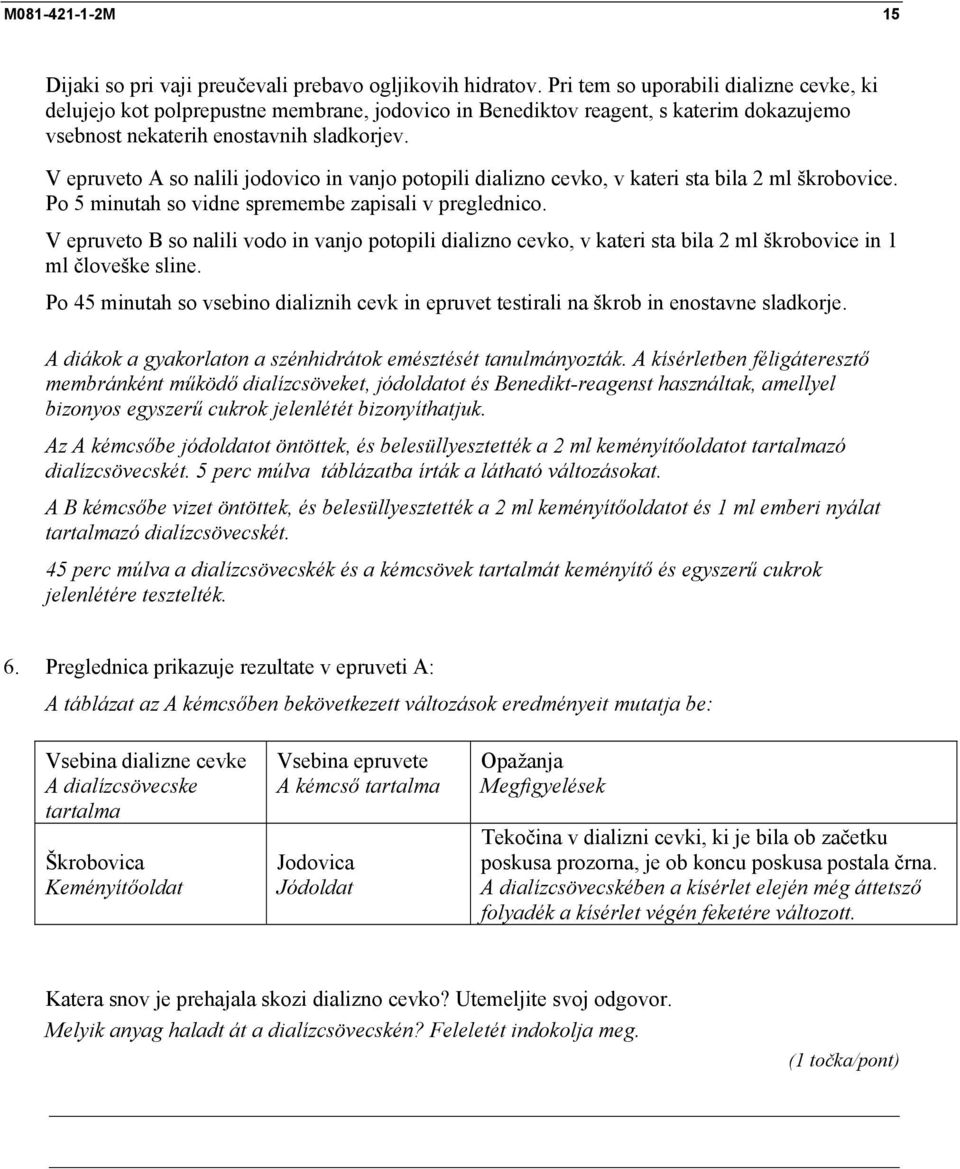 V epruveto A so nalili jodovico in vanjo potopili dializno cevko, v kateri sta bila 2 ml škrobovice. Po 5 minutah so vidne spremembe zapisali v preglednico.