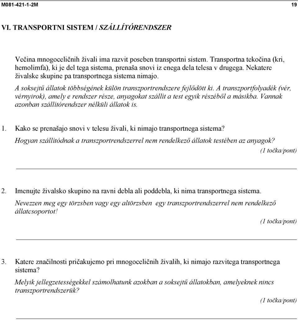 A soksejtű állatok többségének külön transzportrendszere fejlődött ki. A transzportfolyadék (vér, vérnyirok), amely e rendszer része, anyagokat szállít a test egyik részéből a másikba.