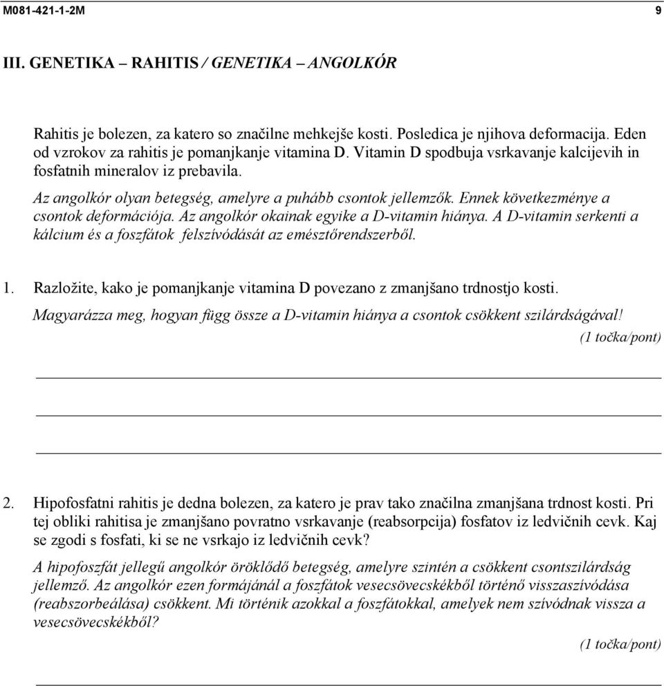 Ennek következménye a csontok deformációja. Az angolkór okainak egyike a D-vitamin hiánya. A D-vitamin serkenti a kálcium és a foszfátok felszívódását az emésztőrendszerből. 1.