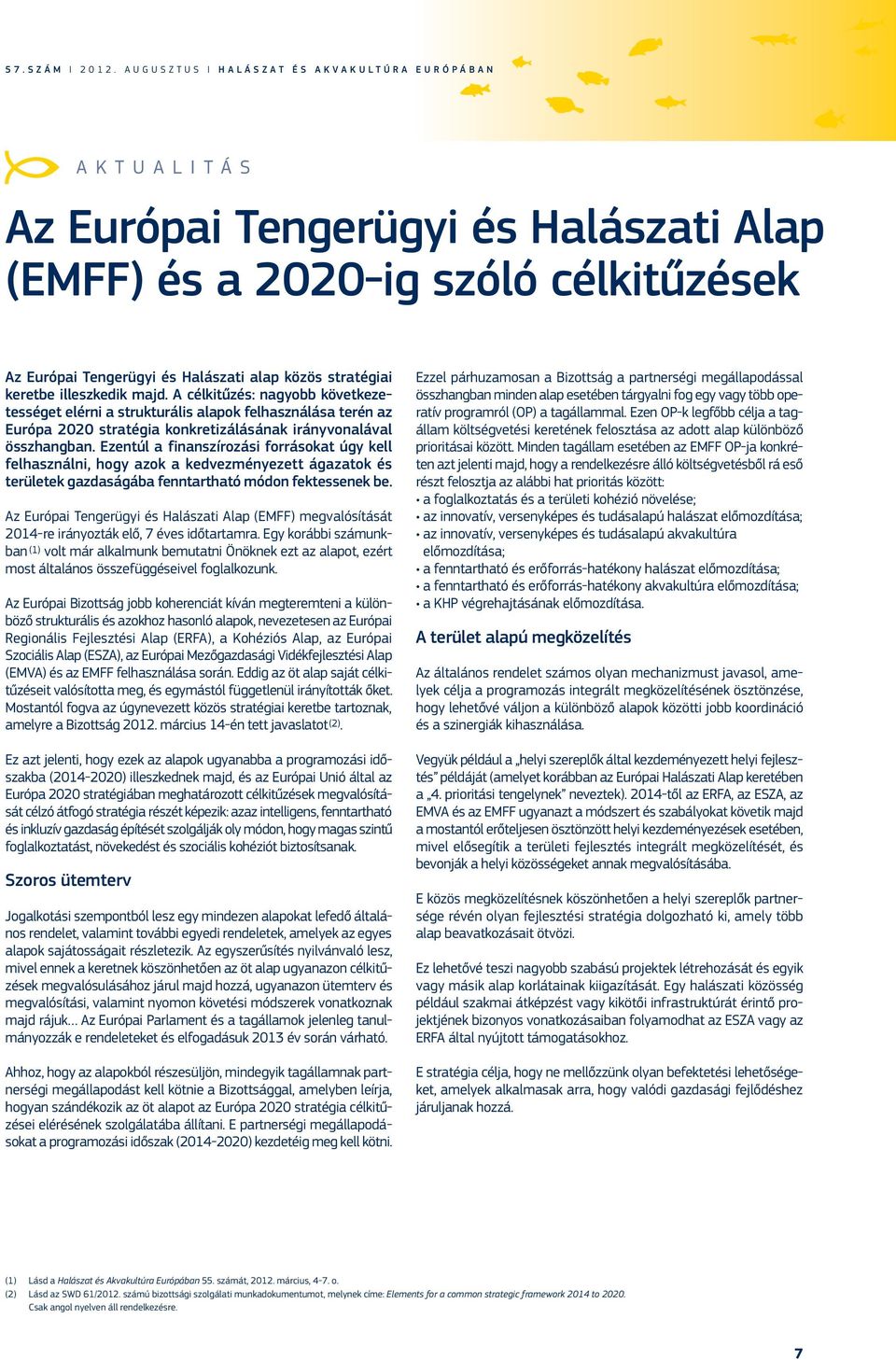 Ezentúl a finanszírozási forrásokat úgy kell felhasználni, hogy azok a kedvezményezett ágazatok és területek gazdaságába fenntartható módon fektessenek be.