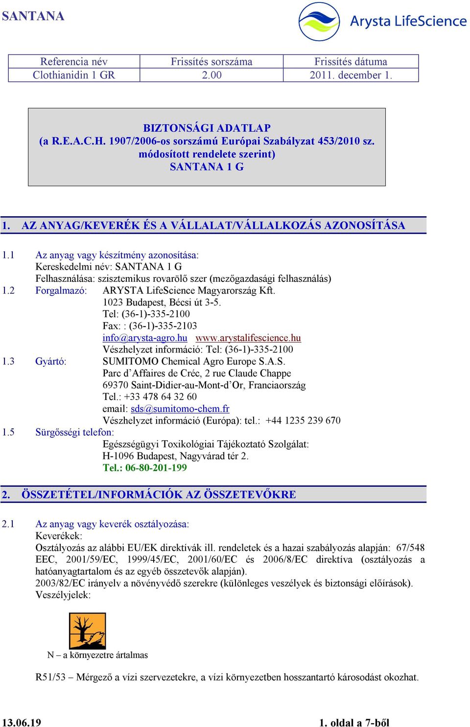 1 Az anyag vagy készítmény azonosítása: Kereskedelmi név: SANTANA 1 G Felhasználása: szisztemikus rovarölő szer (mezőgazdasági felhasználás) 1.2 Forgalmazó: ARYSTA LifeScience Magyarország Kft.
