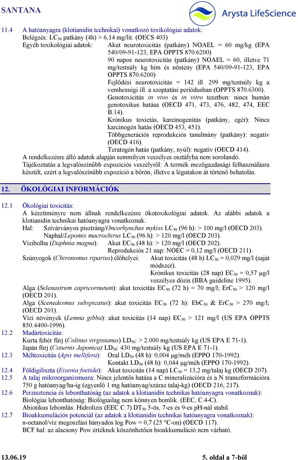 6200) 90 napos neurotoxicitás (patkány) NOAEL = 60, illetve 71 mg/testsúly kg hím és nőstény (EPA 540/09-91-123, EPA OPPTS 870.6200) Fejlődési neurotoxicitás = 142 ill.