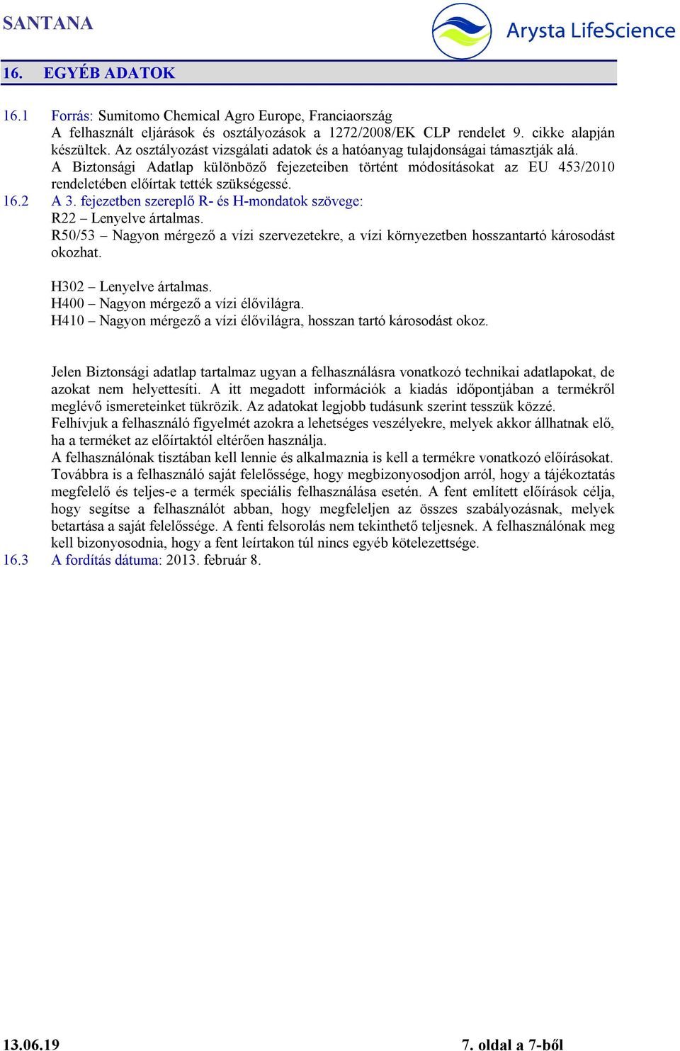 A Biztonsági Adatlap különböző fejezeteiben történt módosításokat az EU 453/2010 rendeletében előírtak tették szükségessé. 16.2 A 3.