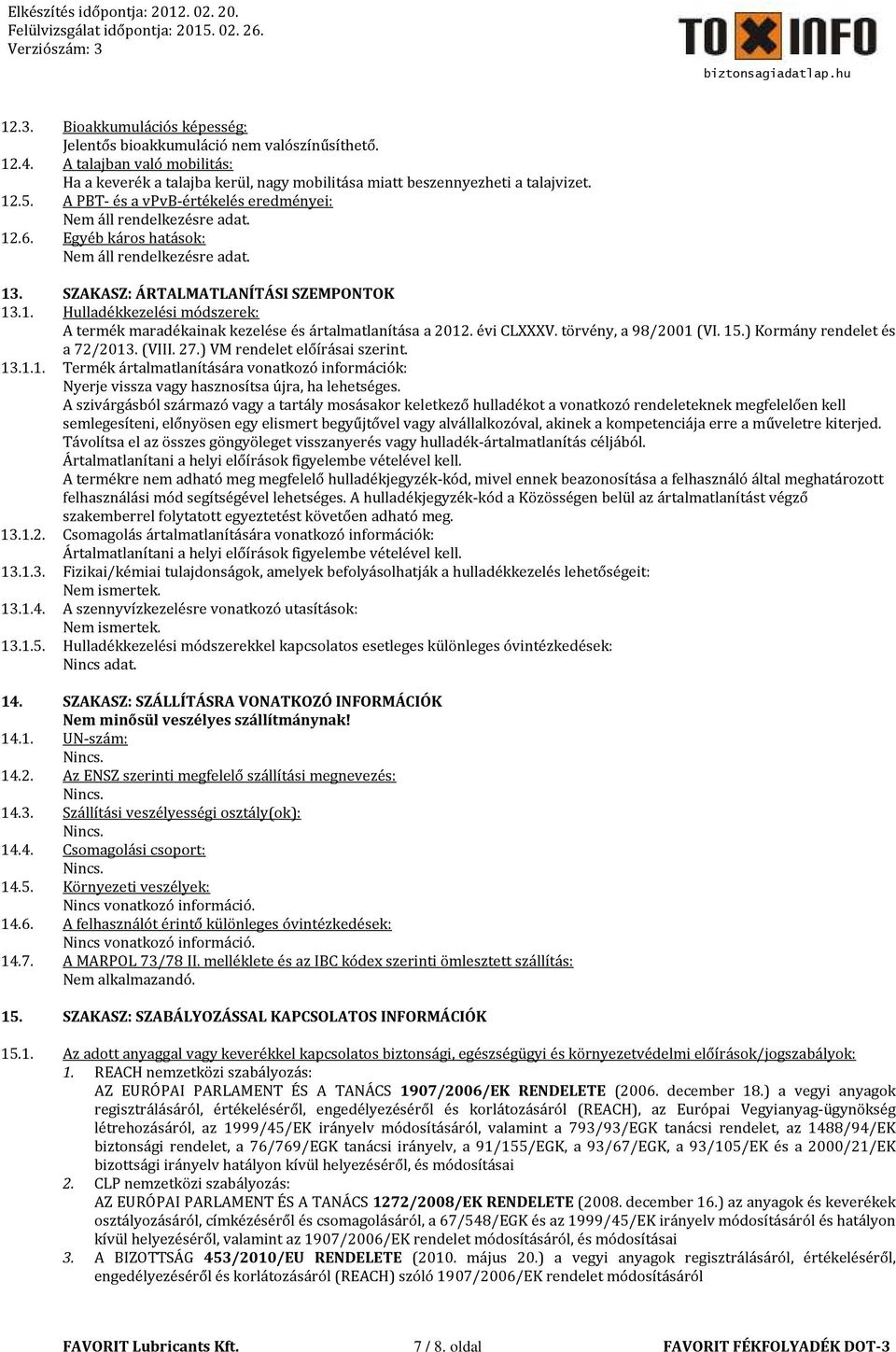 évi CLXXXV. törvény, a 98/2001 (VI. 15.) Kormány rendelet és a 72/2013. (VIII. 27.) VM rendelet előírásai szerint. 13.1.1. Termék ártalmatlanítására vonatkozó információk: Nyerje vissza vagy hasznosítsa újra, ha lehetséges.