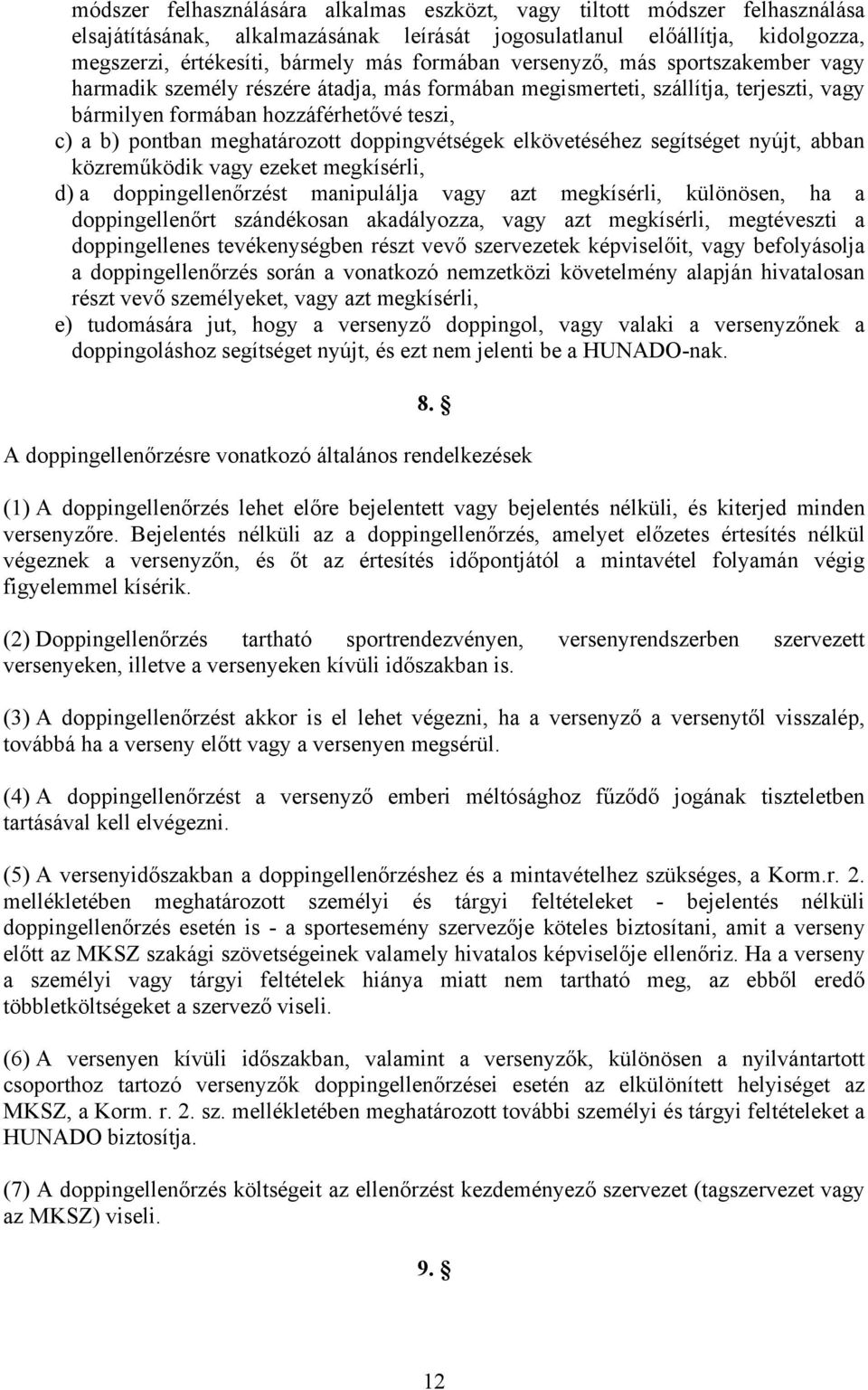 meghatározott doppingvétségek elkövetéséhez segítséget nyújt, abban közreműködik vagy ezeket megkísérli, d) a doppingellenőrzést manipulálja vagy azt megkísérli, különösen, ha a doppingellenőrt