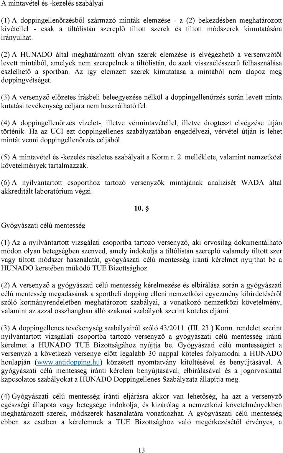 (2) A HUNADO által meghatározott olyan szerek elemzése is elvégezhető a versenyzőtől levett mintából, amelyek nem szerepelnek a tiltólistán, de azok visszaélésszerű felhasználása észlelhető a