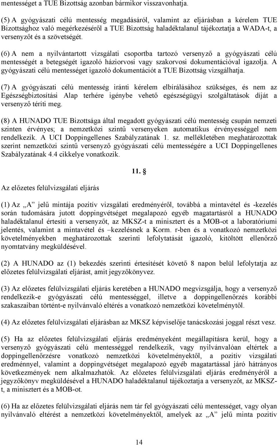 (6) A nem a nyilvántartott vizsgálati csoportba tartozó versenyző a gyógyászati célú mentességét a betegségét igazoló háziorvosi vagy szakorvosi dokumentációval igazolja.