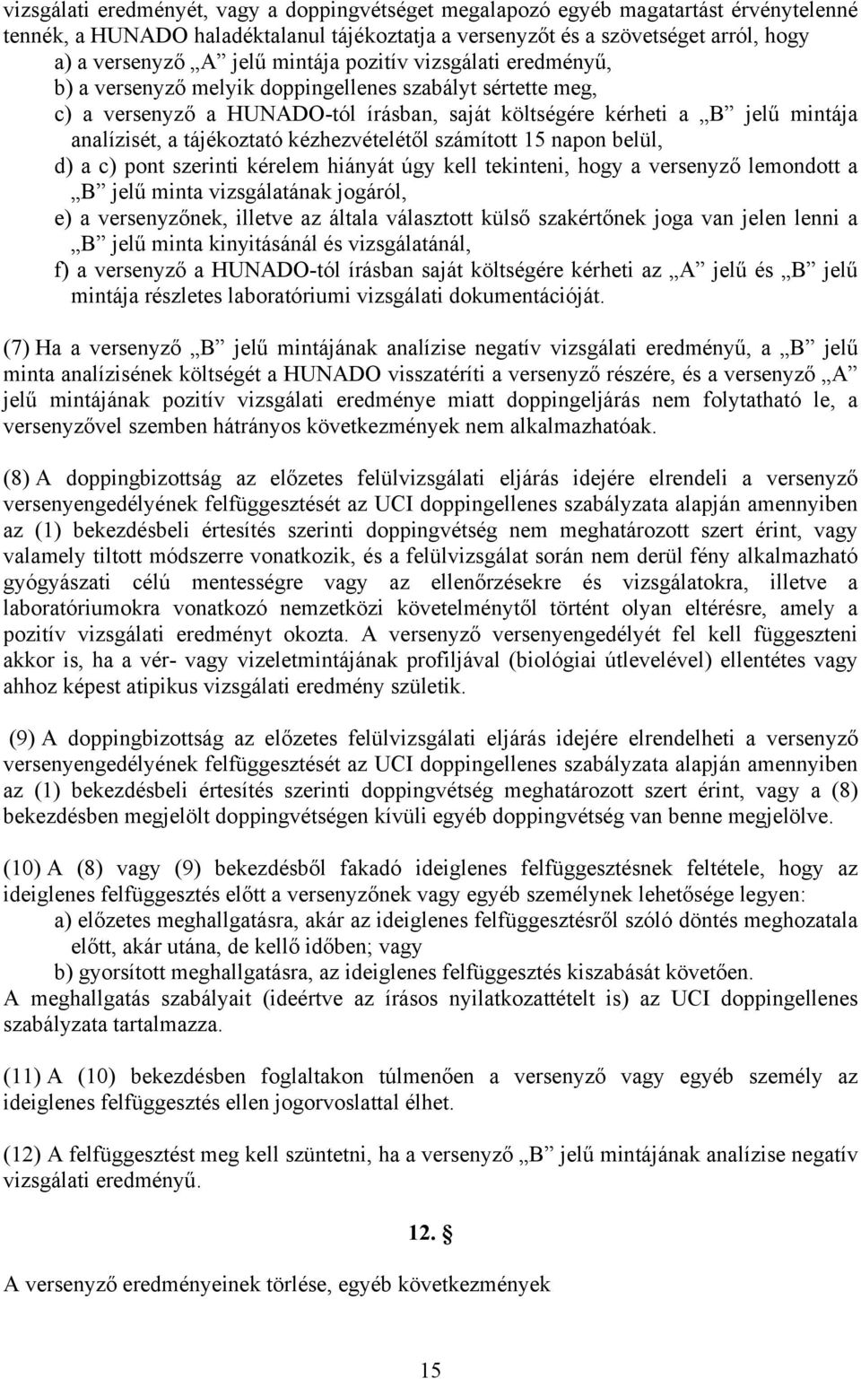 tájékoztató kézhezvételétől számított 15 napon belül, d) a c) pont szerinti kérelem hiányát úgy kell tekinteni, hogy a versenyző lemondott a B jelű minta vizsgálatának jogáról, e) a versenyzőnek,