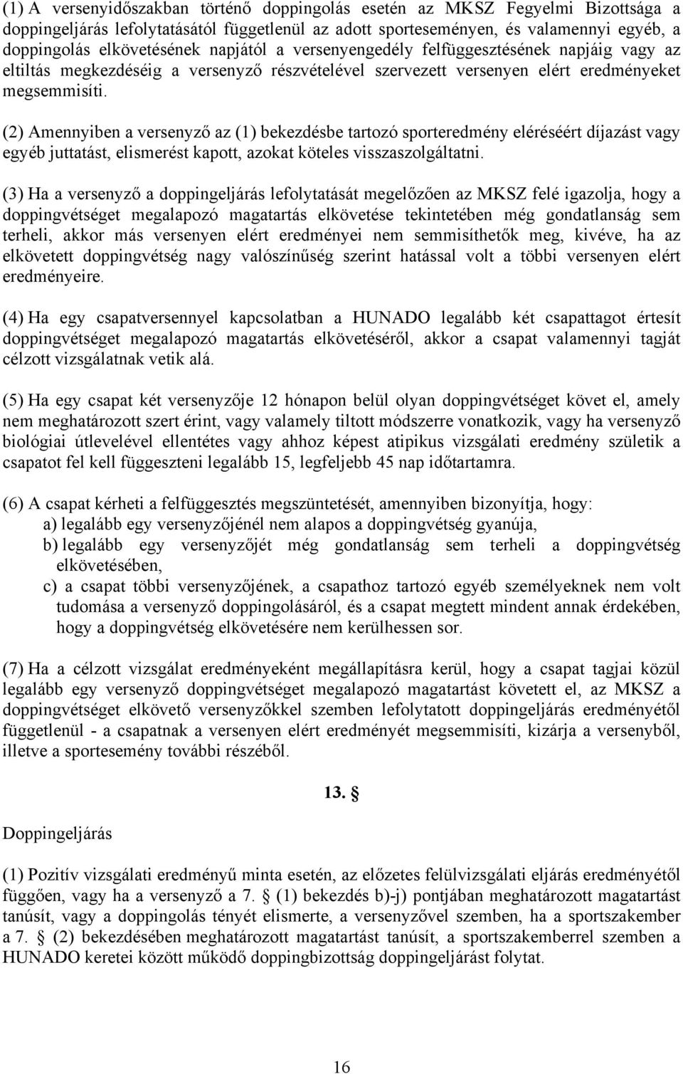 (2) Amennyiben a versenyző az (1) bekezdésbe tartozó sporteredmény eléréséért díjazást vagy egyéb juttatást, elismerést kapott, azokat köteles visszaszolgáltatni.