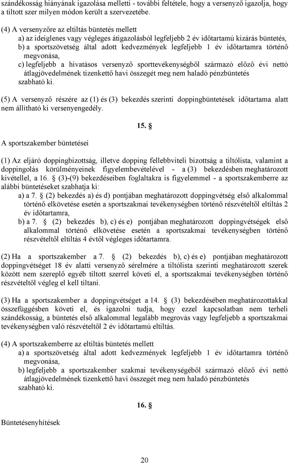 időtartamra történő megvonása, c) legfeljebb a hivatásos versenyző sporttevékenységből származó előző évi nettó átlagjövedelmének tizenkettő havi összegét meg nem haladó pénzbüntetés szabható ki.