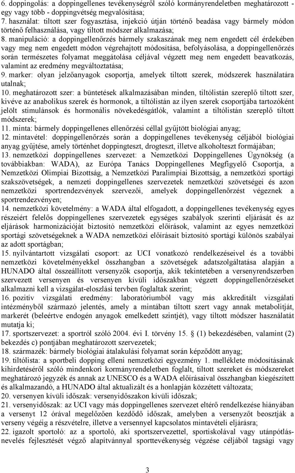 manipuláció: a doppingellenőrzés bármely szakaszának meg nem engedett cél érdekében vagy meg nem engedett módon végrehajtott módosítása, befolyásolása, a doppingellenőrzés során természetes folyamat