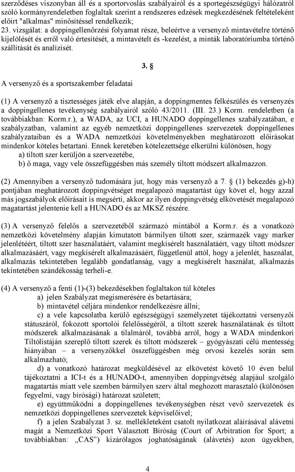 vizsgálat: a doppingellenőrzési folyamat része, beleértve a versenyző mintavételre történő kijelölését és erről való értesítését, a mintavételt és -kezelést, a minták laboratóriumba történő