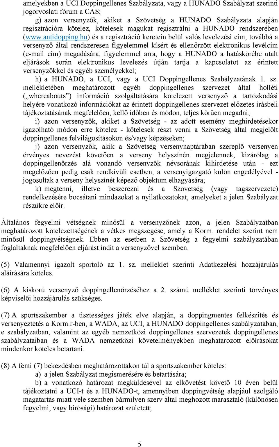 hu) és a regisztráció keretein belül valós levelezési cím, továbbá a versenyző által rendszeresen figyelemmel kísért és ellenőrzött elektronikus levélcím (e-mail cím) megadására, figyelemmel arra,