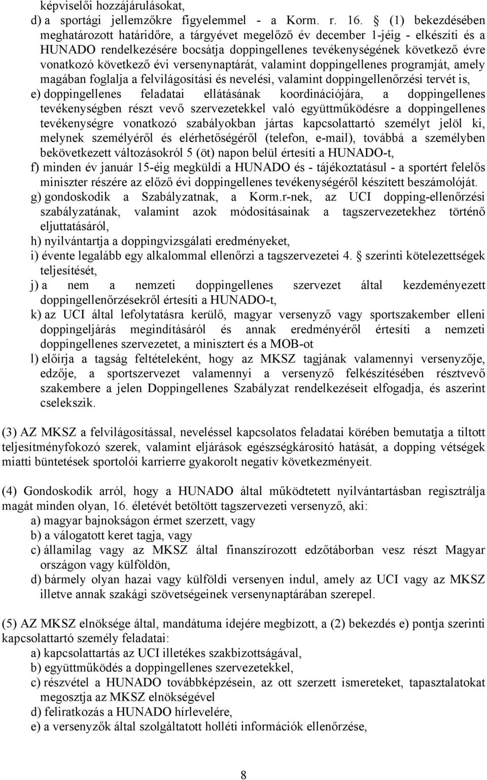 évi versenynaptárát, valamint doppingellenes programját, amely magában foglalja a felvilágosítási és nevelési, valamint doppingellenőrzési tervét is, e) doppingellenes feladatai ellátásának