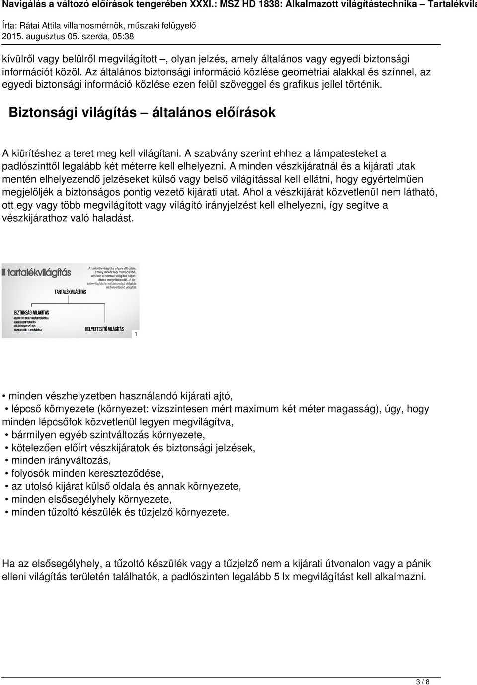 Biztonsági világítás általános előírások A kiürítéshez a teret meg kell világítani. A szabvány szerint ehhez a lámpatesteket a padlószinttől legalább két méterre kell elhelyezni.