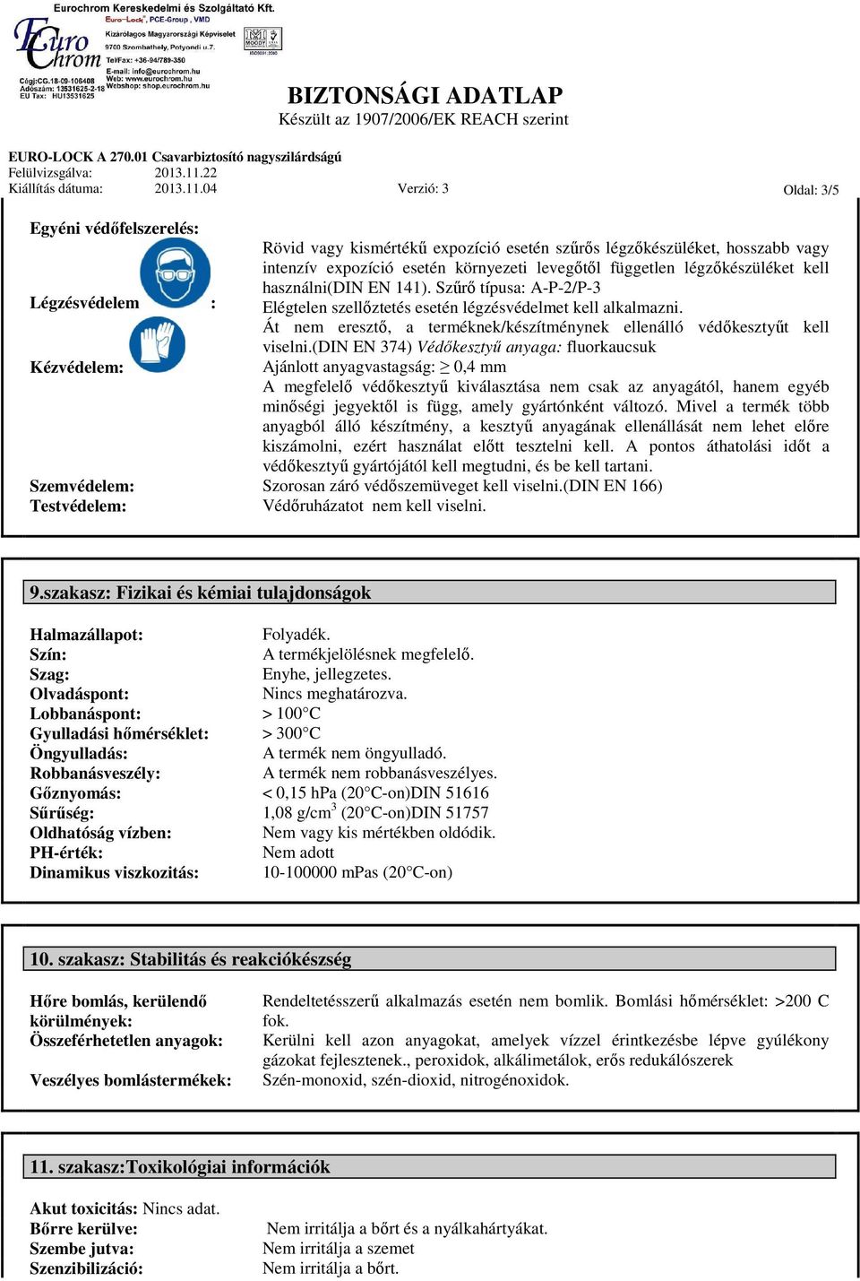 független légzőkészüléket kell használni(din EN 141). Szűrő típusa: A-P-2/P-3 Elégtelen szellőztetés esetén légzésvédelmet kell alkalmazni.