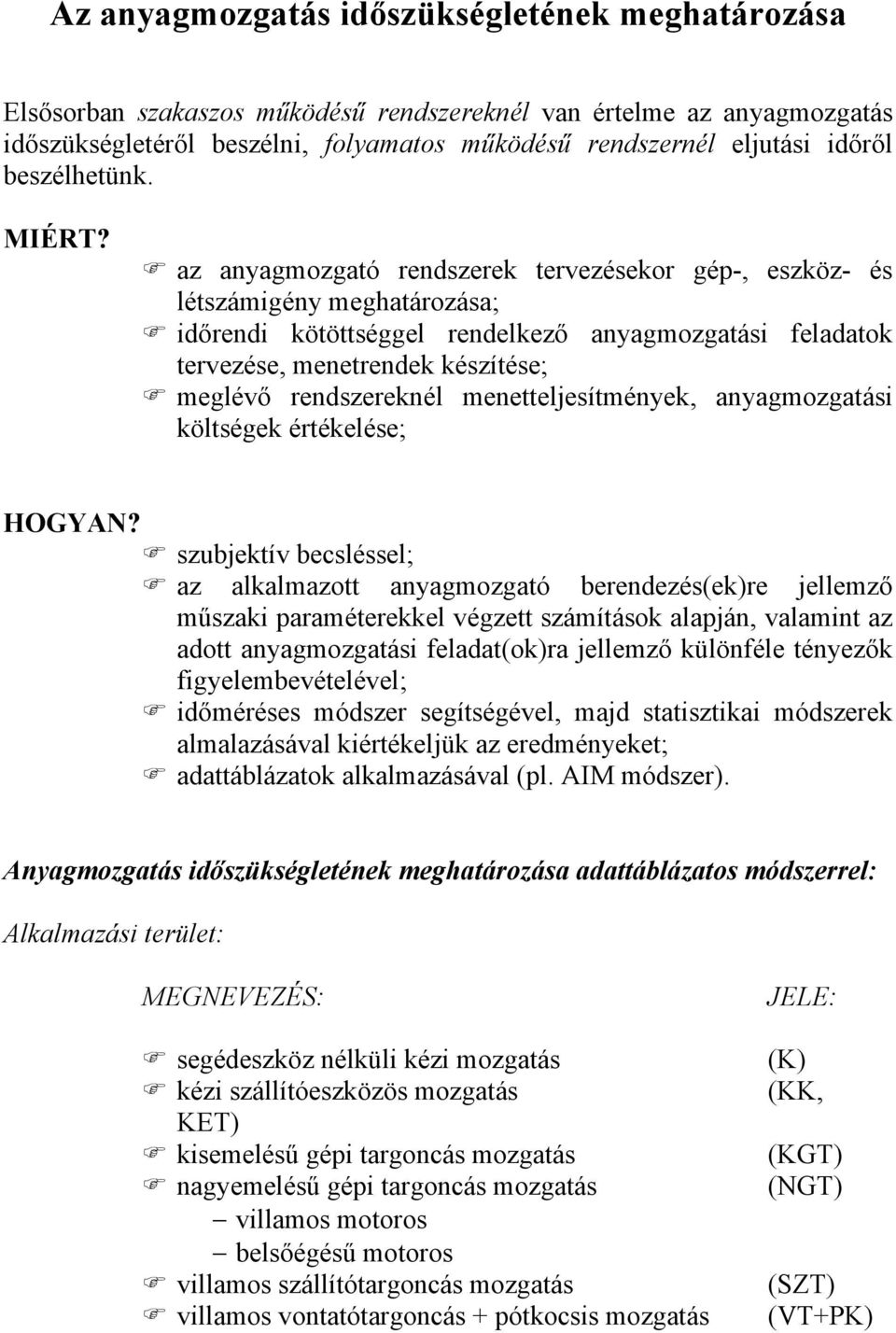 az anyagmozgató rendszerek tervezésekor gép-, eszköz- és létszámigény meghatározása; időrendi kötöttséggel rendelkező anyagmozgatási feladatok tervezése, menetrendek készítése; meglévő rendszereknél