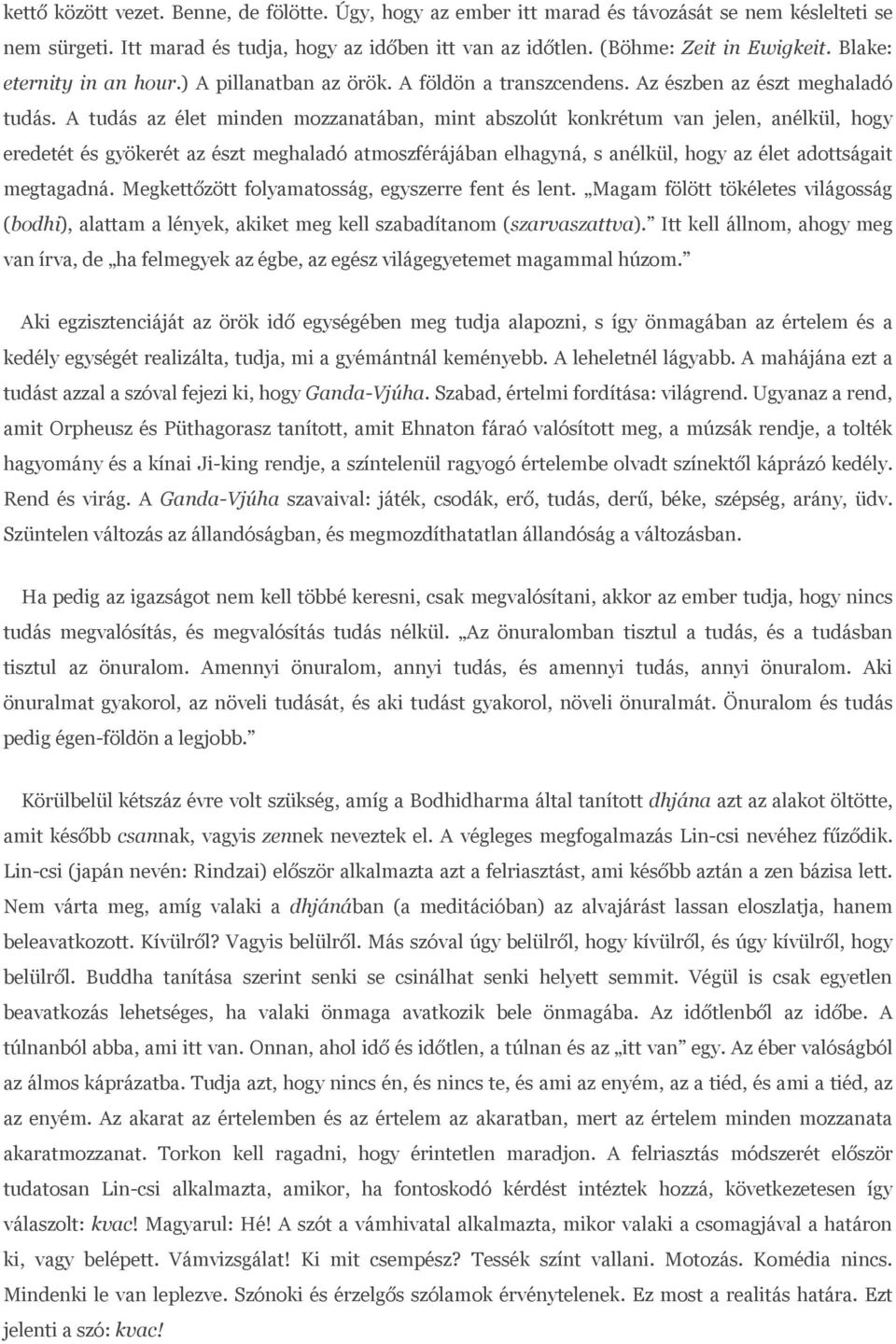 A tudás az élet minden mozzanatában, mint abszolút konkrétum van jelen, anélkül, hogy eredetét és gyökerét az észt meghaladó atmoszférájában elhagyná, s anélkül, hogy az élet adottságait megtagadná.