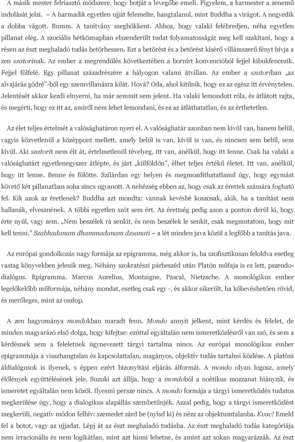 A szociális hétköznapban elszenderült tudat folyamatosságát meg kell szakítani, hogy a résen az észt meghaladó tudás betörhessen.